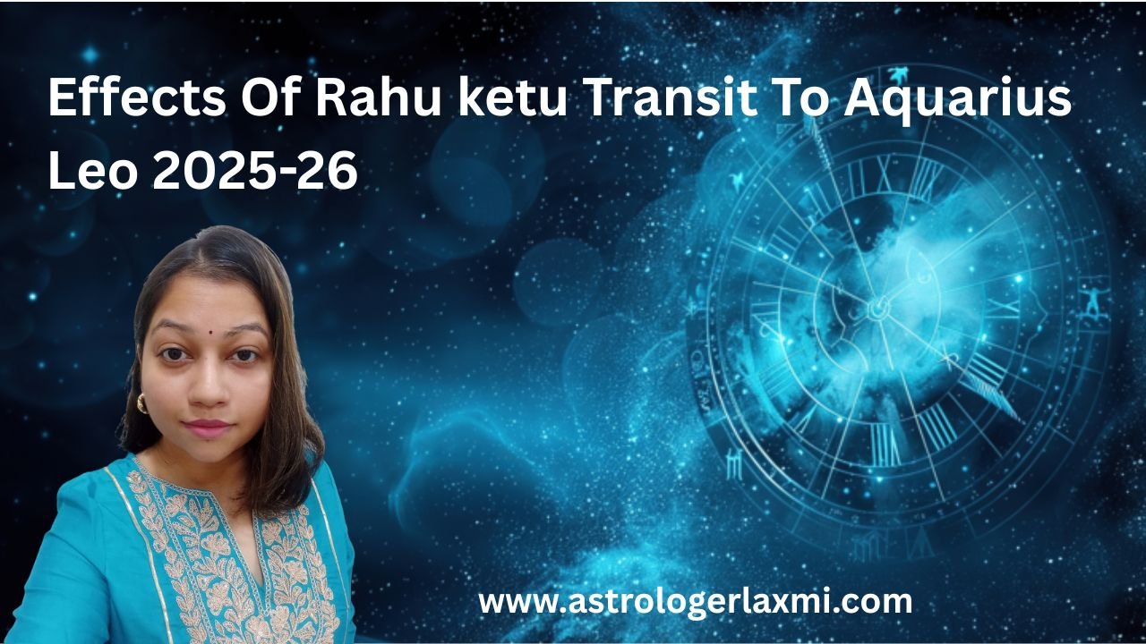 Effects Of Rahu ketu Transit To Aquarius Leo 2025-26
